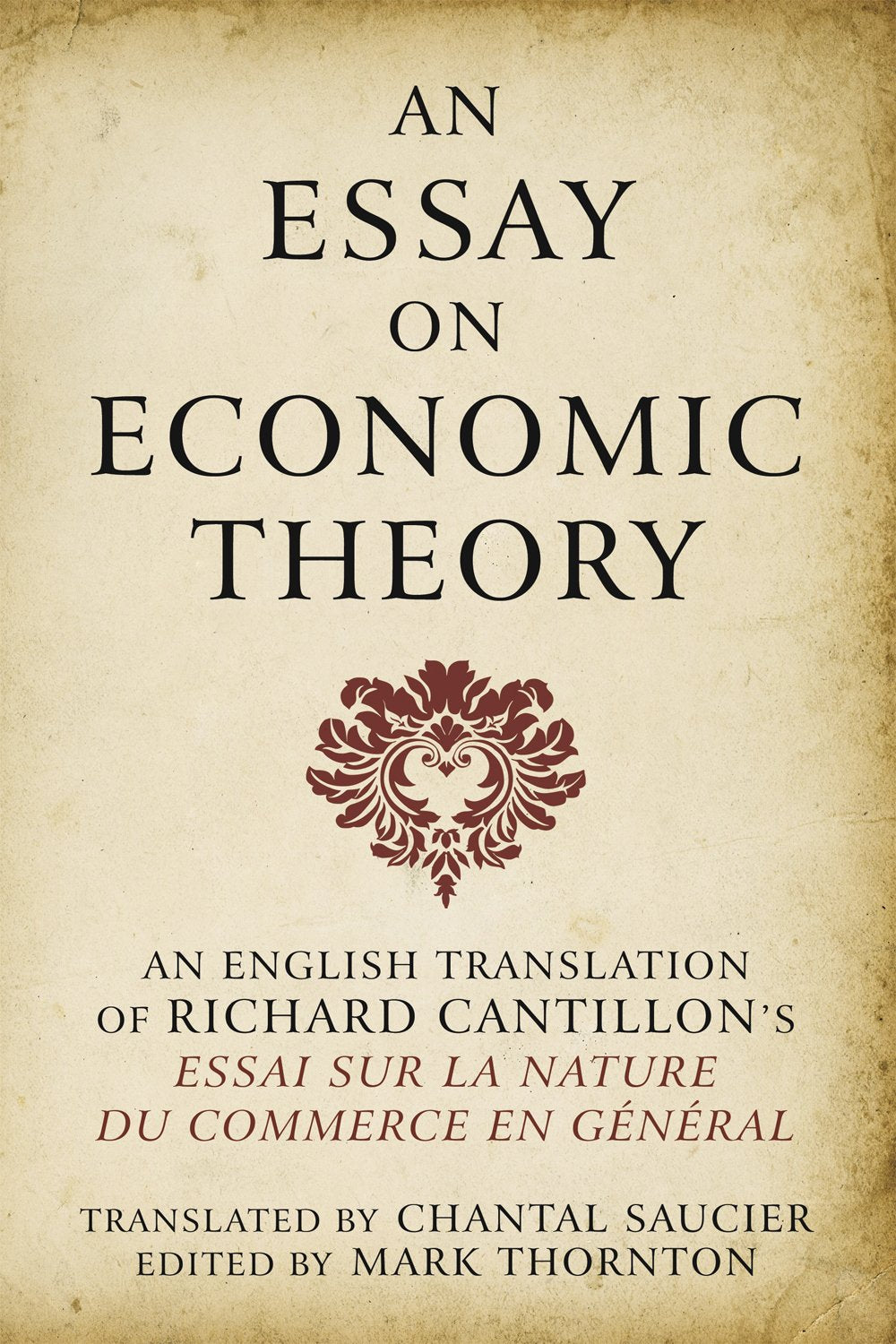 An Essay on Economic Theory by Richard Cantillon, translated by Chantal Saucier and edited by Mark Thornton, Ludwig von Mises Institute