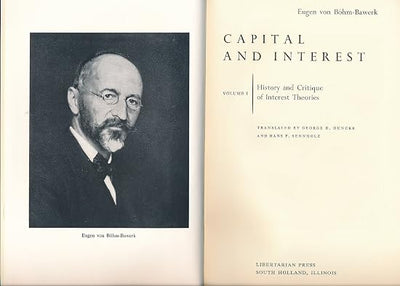 Capital and Interest by Eugen von Böhm-Bawerk, three volumes in one, Libertarian Press edition translated by Huncke and edited by Sennholz